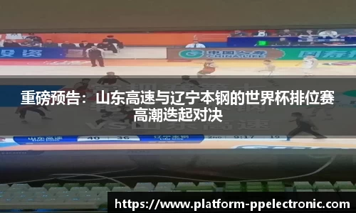 重磅预告：山东高速与辽宁本钢的世界杯排位赛高潮迭起对决