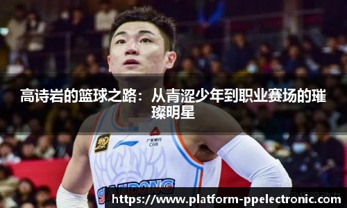 高诗岩的篮球之路：从青涩少年到职业赛场的璀璨明星