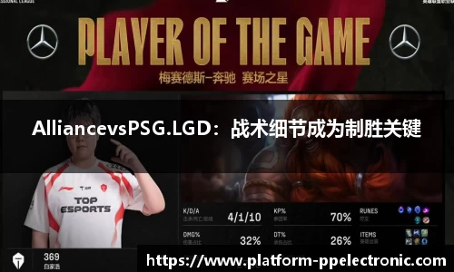 AlliancevsPSG.LGD：战术细节成为制胜关键